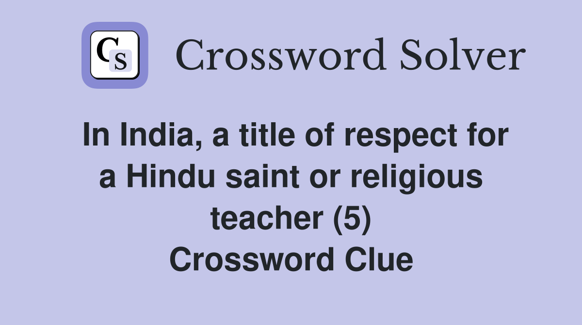 In India, a title of respect for a Hindu saint or religious teacher (5) Crossword Clue