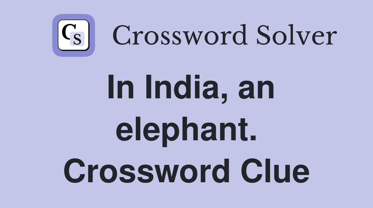 In India, an elephant. Crossword Clue