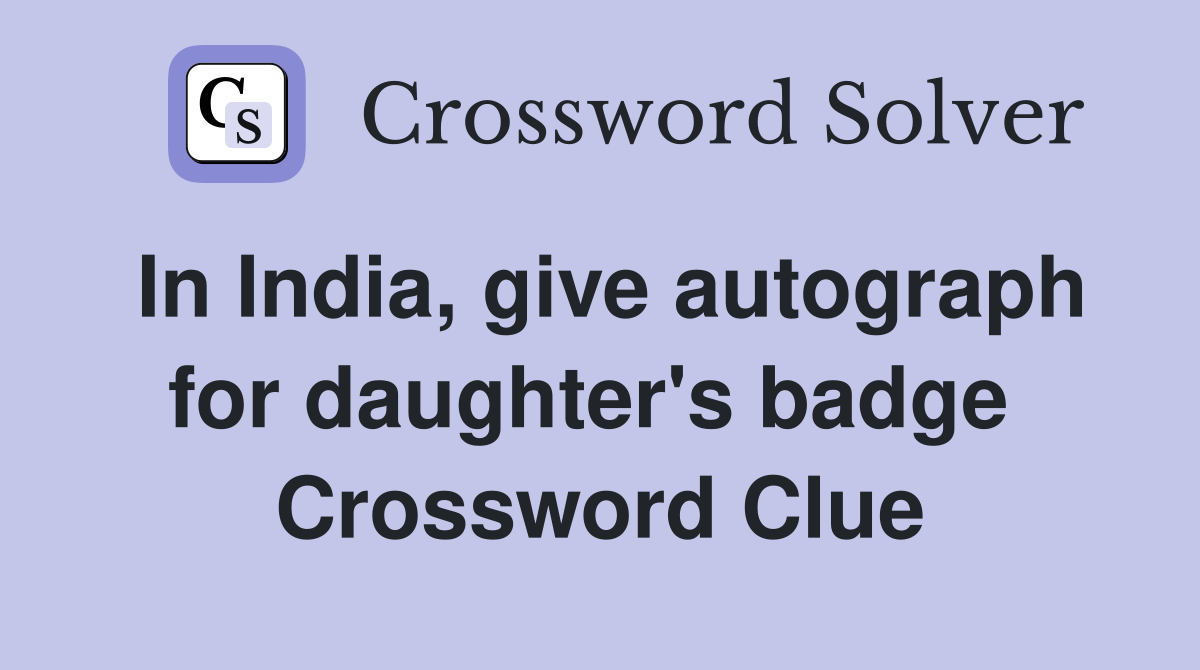 In India, give autograph for daughter's badge  Crossword Clue