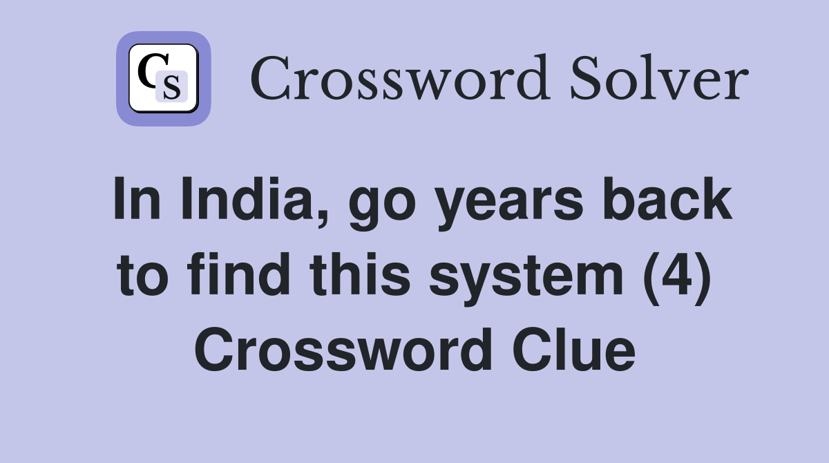 In India, go years back to find this system (4) Crossword Clue