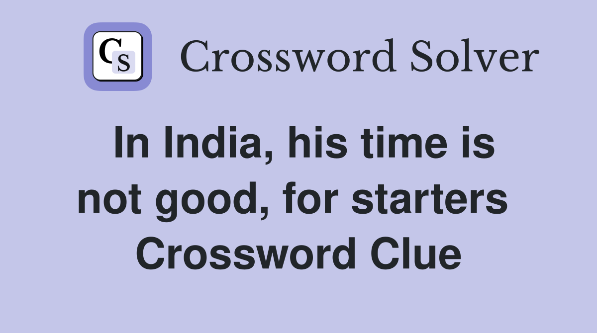 In India, his time is not good, for starters  Crossword Clue
