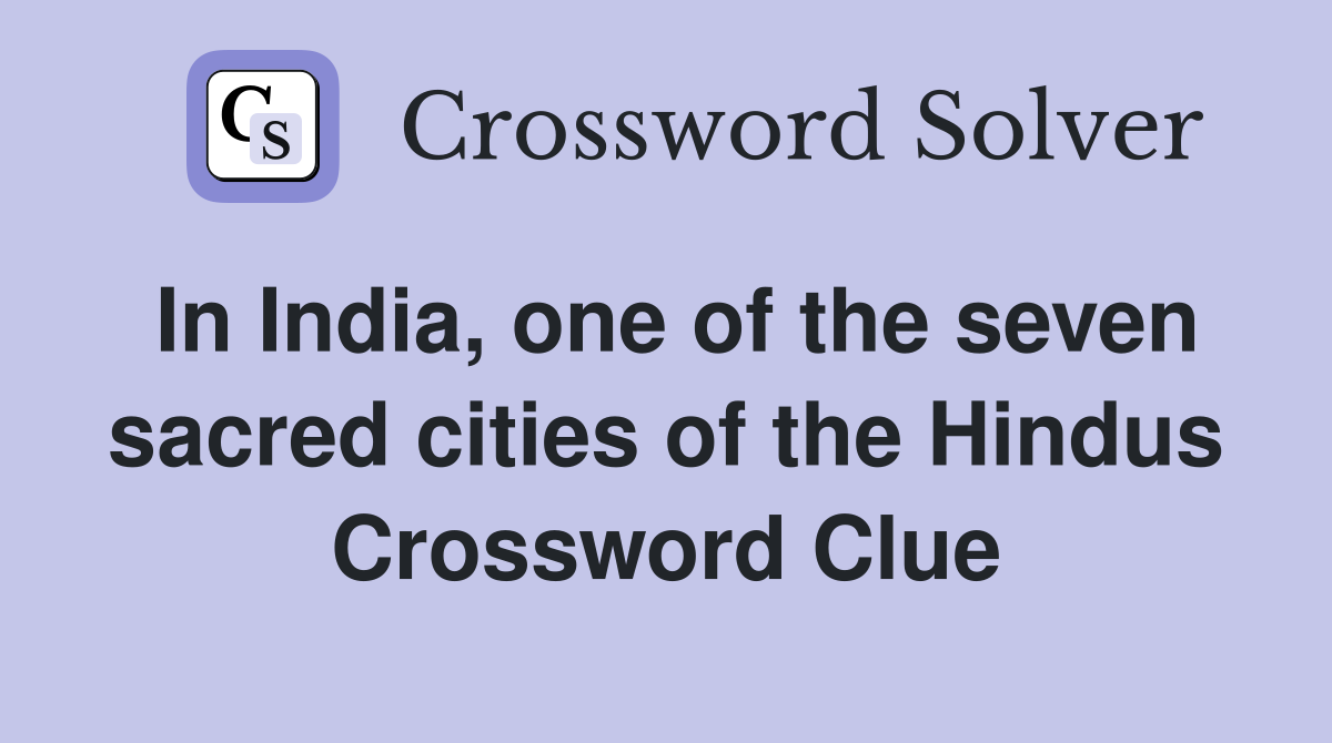In India, one of the seven sacred cities of the Hindus Crossword Clue