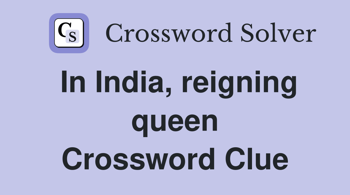 In India, reigning queen Crossword Clue
