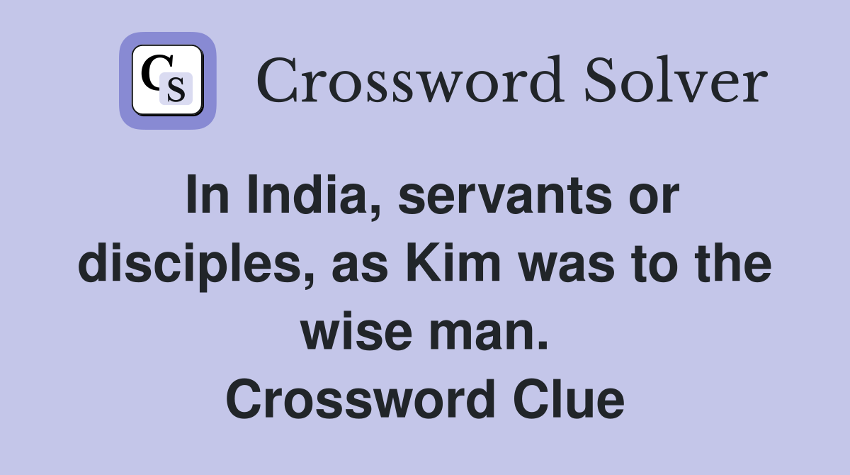 In India, servants or disciples, as Kim was to the wise man. Crossword Clue