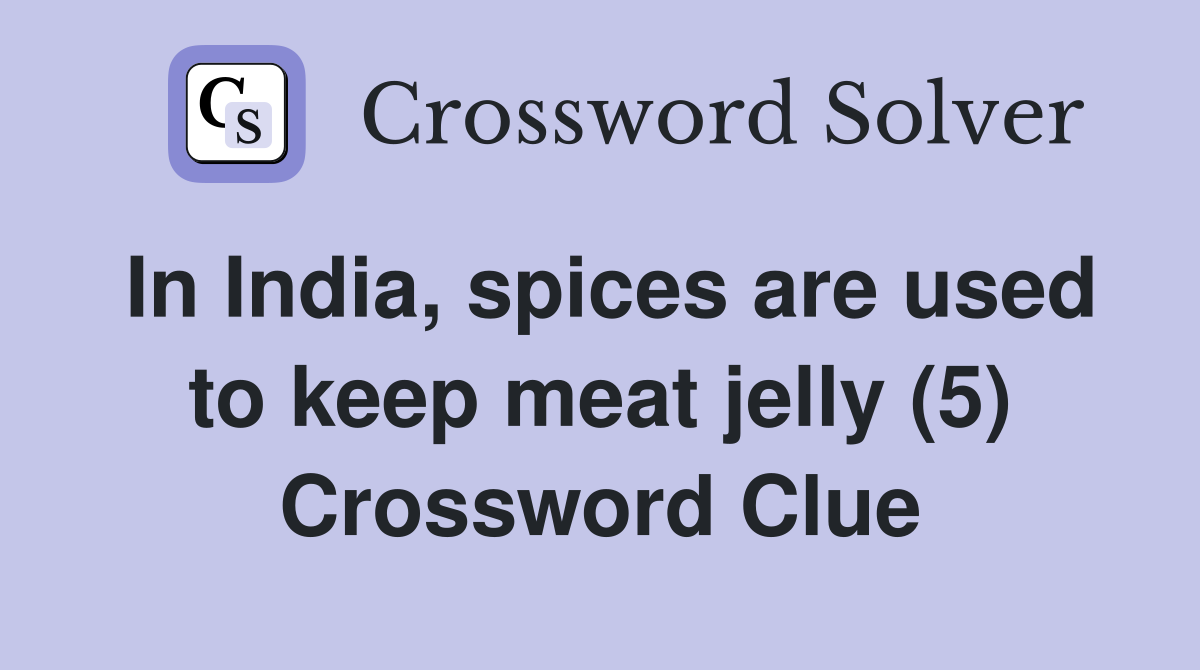 In India, spices are used to keep meat jelly (5) Crossword Clue