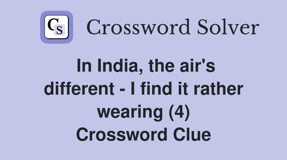 In India, the air's different - I find it rather wearing (4) Crossword Clue