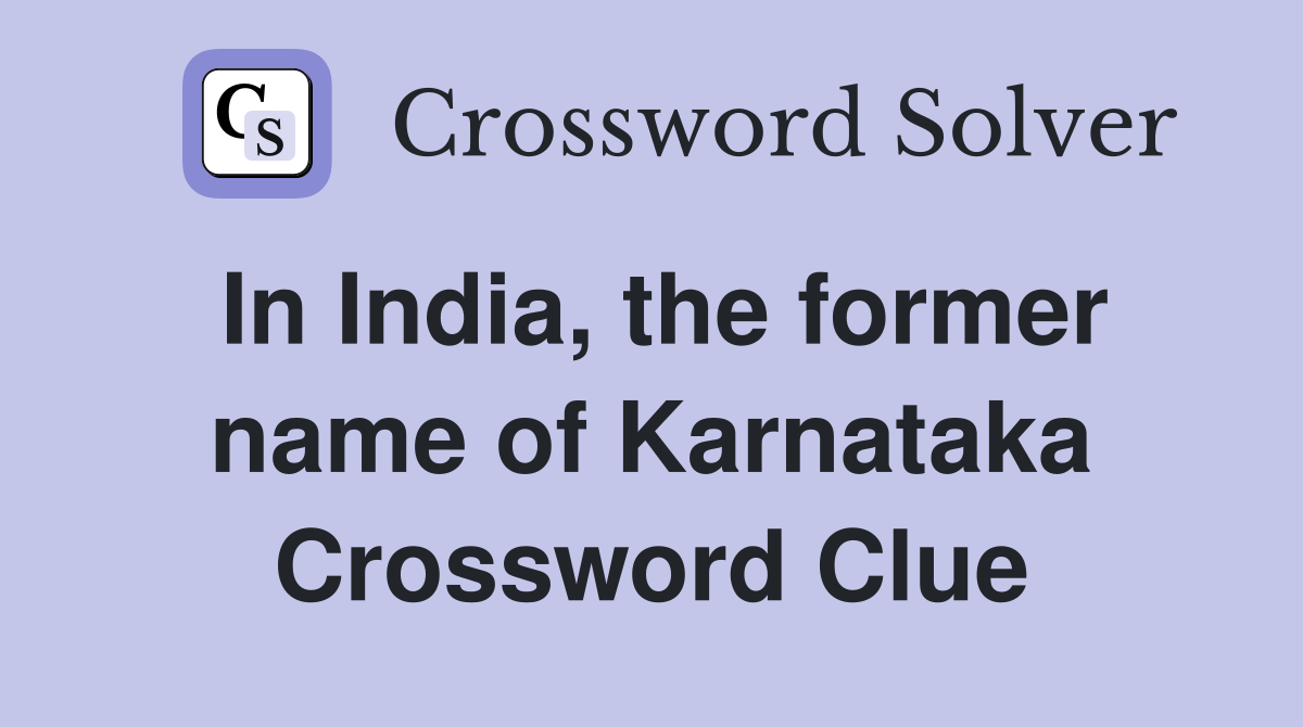 In India, the former name of Karnataka Crossword Clue