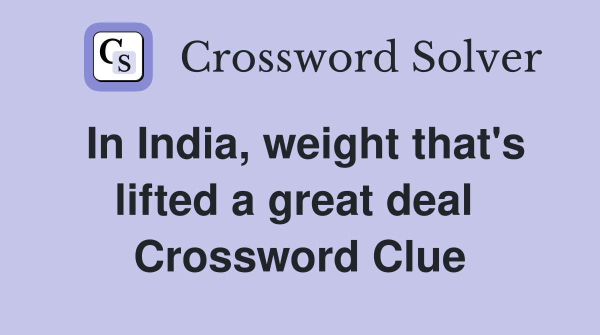 In India, weight that's lifted a great deal  Crossword Clue