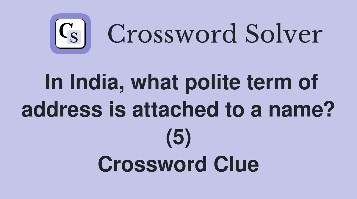 In India, what polite term of address is attached to a name? (5) Crossword Clue