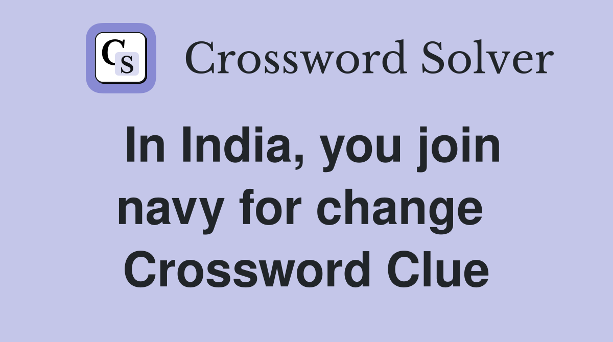 In India, you join navy for change  Crossword Clue