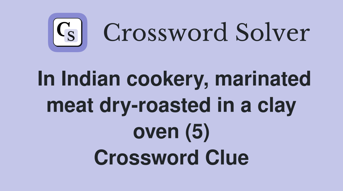 In Indian cookery, marinated meat dry-roasted in a clay oven (5) Crossword Clue