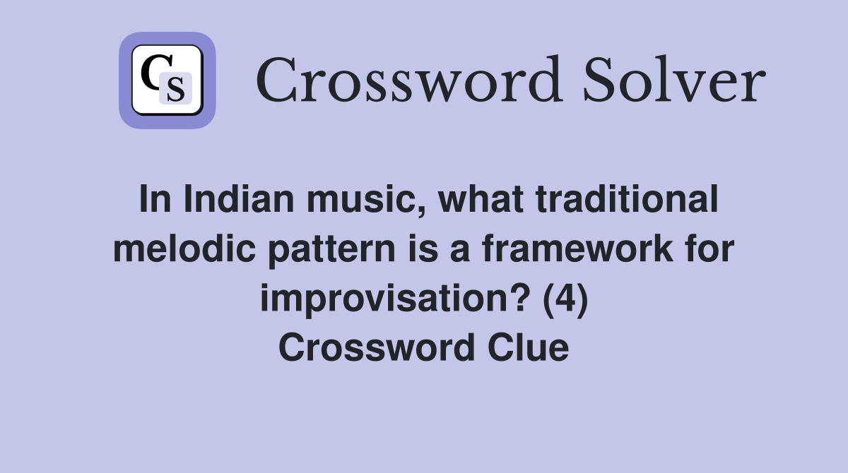 In Indian music, what traditional melodic pattern is a framework for improvisation? (4) Crossword Clue