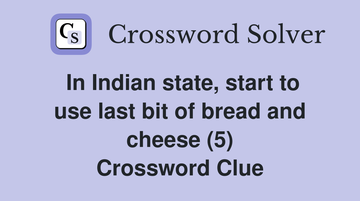 In Indian state, start to use last bit of bread and cheese (5) Crossword Clue