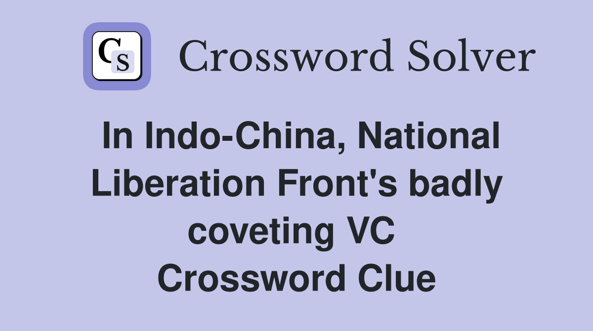 In Indo-China, National Liberation Front's badly coveting VC  Crossword Clue