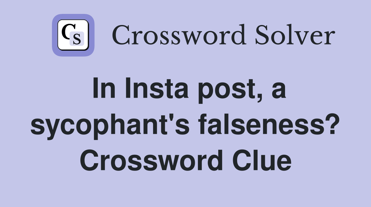 In Insta post, a sycophant's falseness? Crossword Clue