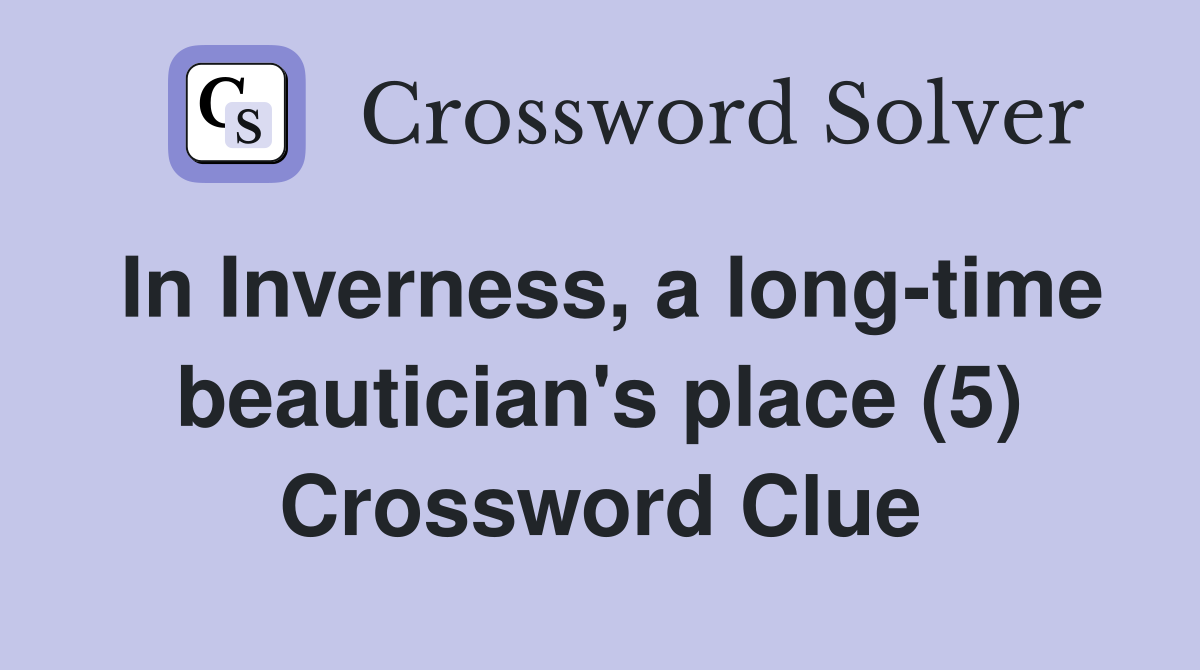 In Inverness, a long-time beautician's place (5) Crossword Clue