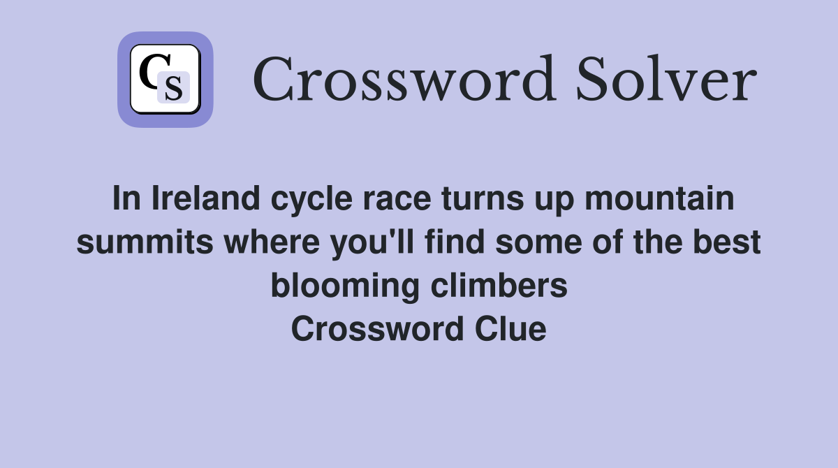 In Ireland cycle race turns up mountain summits where you'll find some of the best blooming climbers Crossword Clue