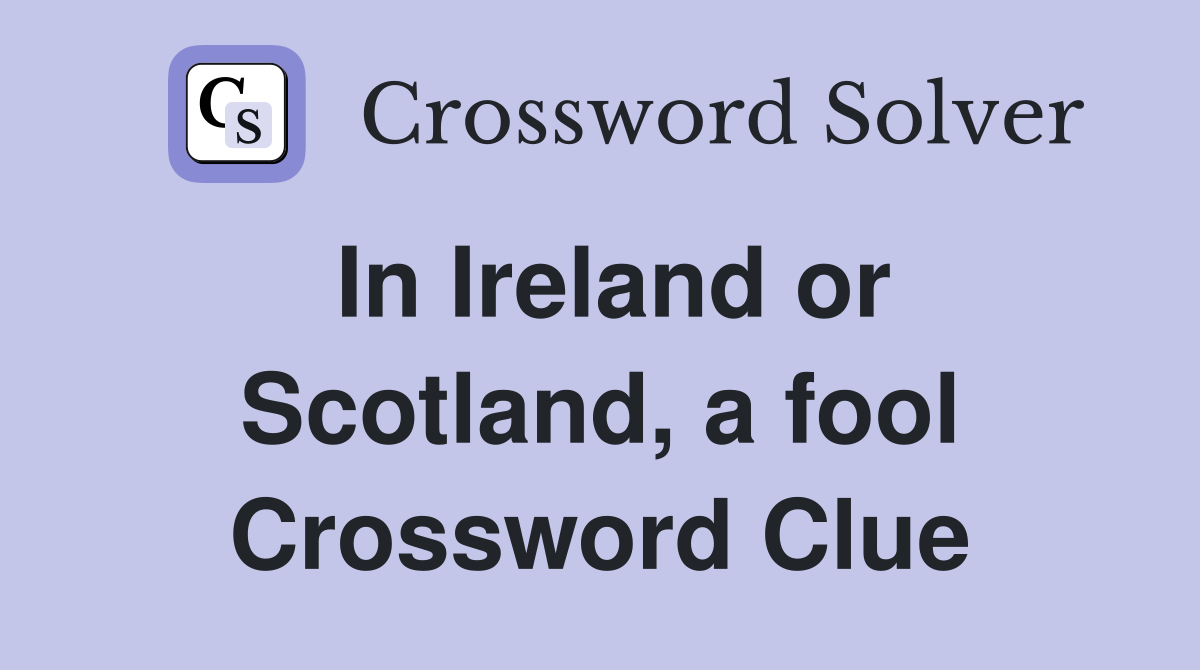 In Ireland or Scotland, a fool Crossword Clue