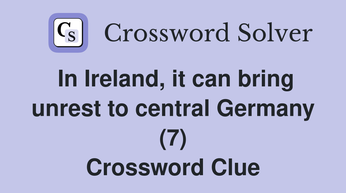 In Ireland, it can bring unrest to central Germany (7) Crossword Clue