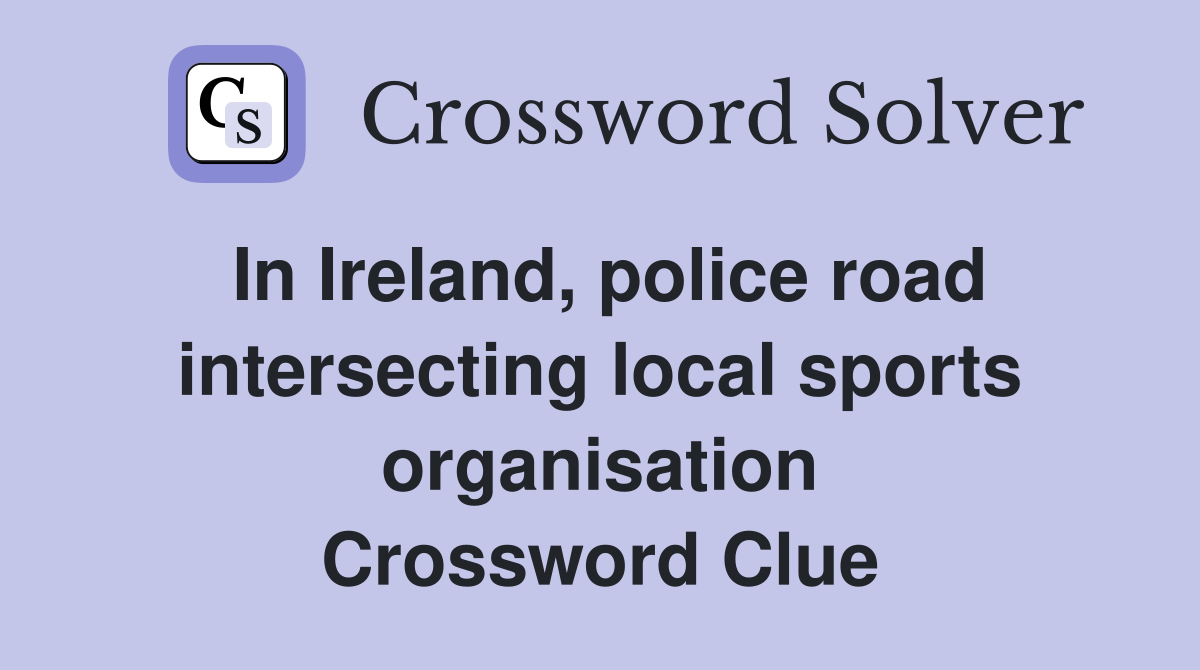 In Ireland, police road intersecting local sports organisation Crossword Clue