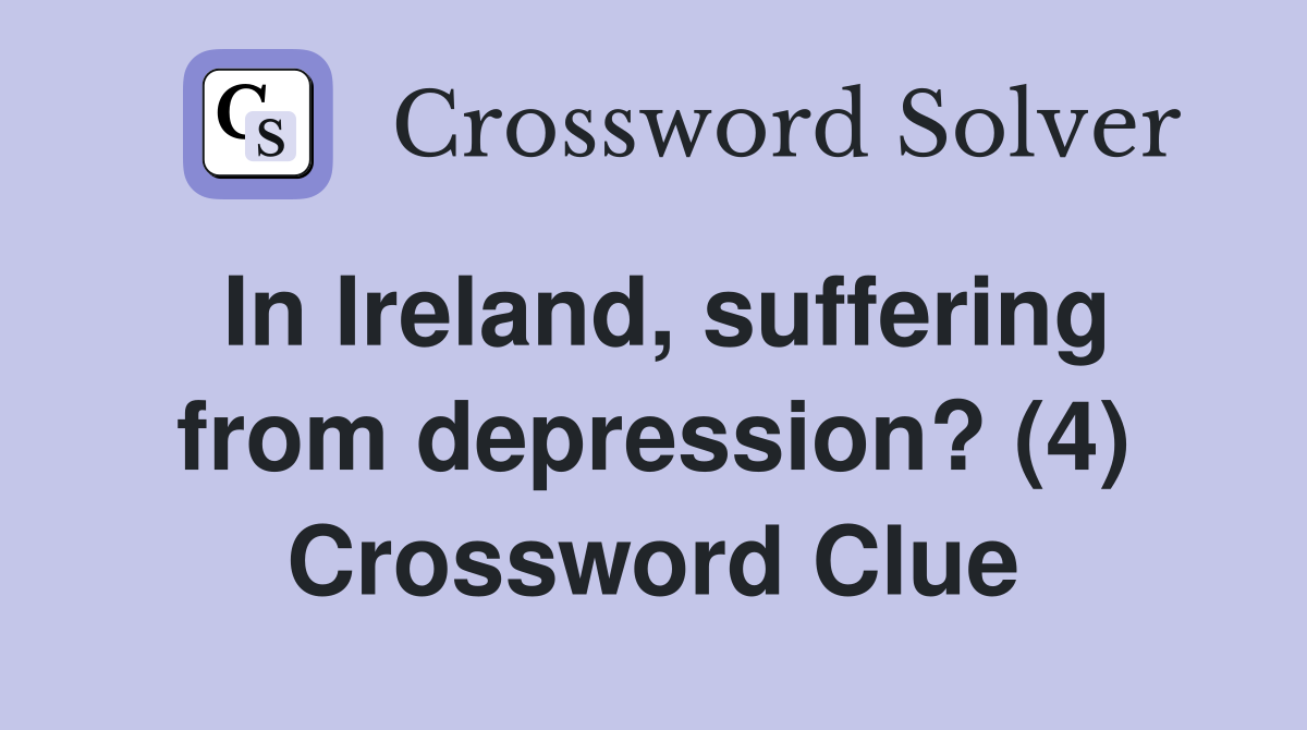 In Ireland, suffering from depression? (4) Crossword Clue