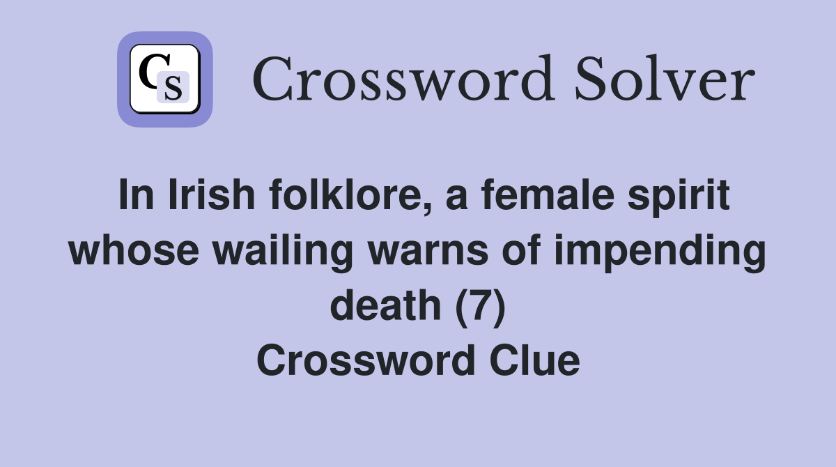 In Irish folklore, a female spirit whose wailing warns of impending death (7) Crossword Clue
