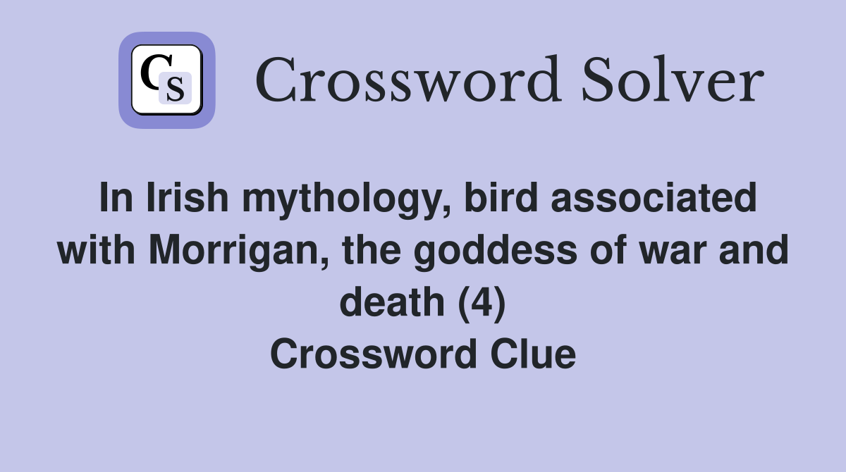 In Irish mythology, bird associated with Morrigan, the goddess of war and death (4) Crossword Clue