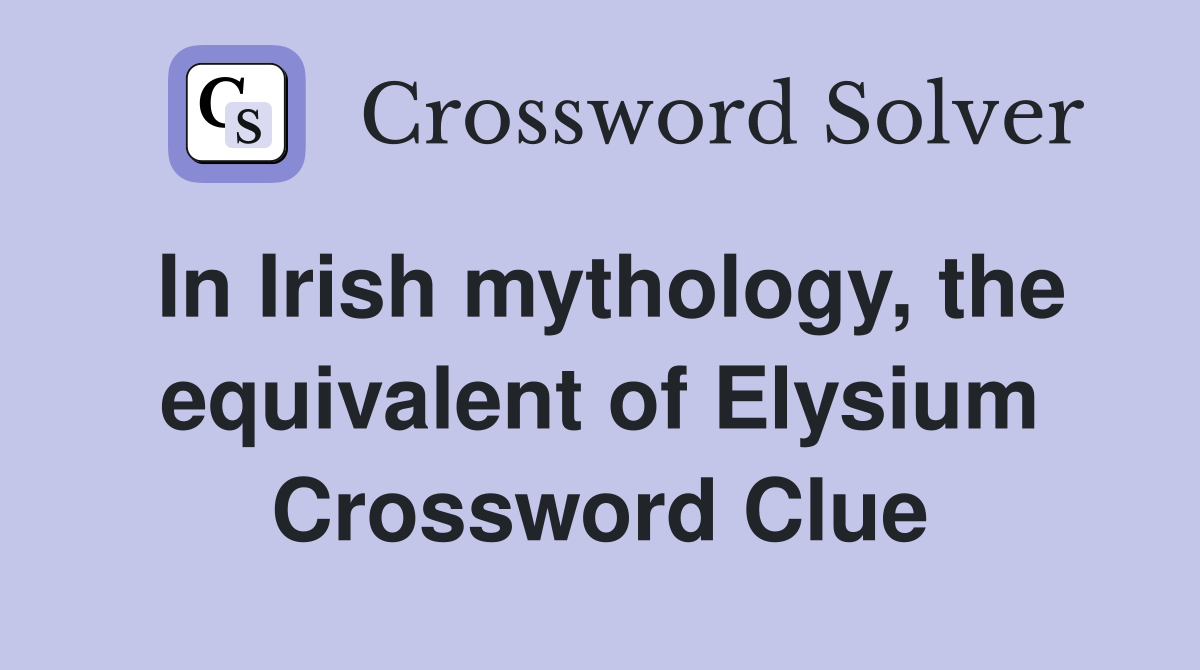 In Irish mythology, the equivalent of Elysium Crossword Clue