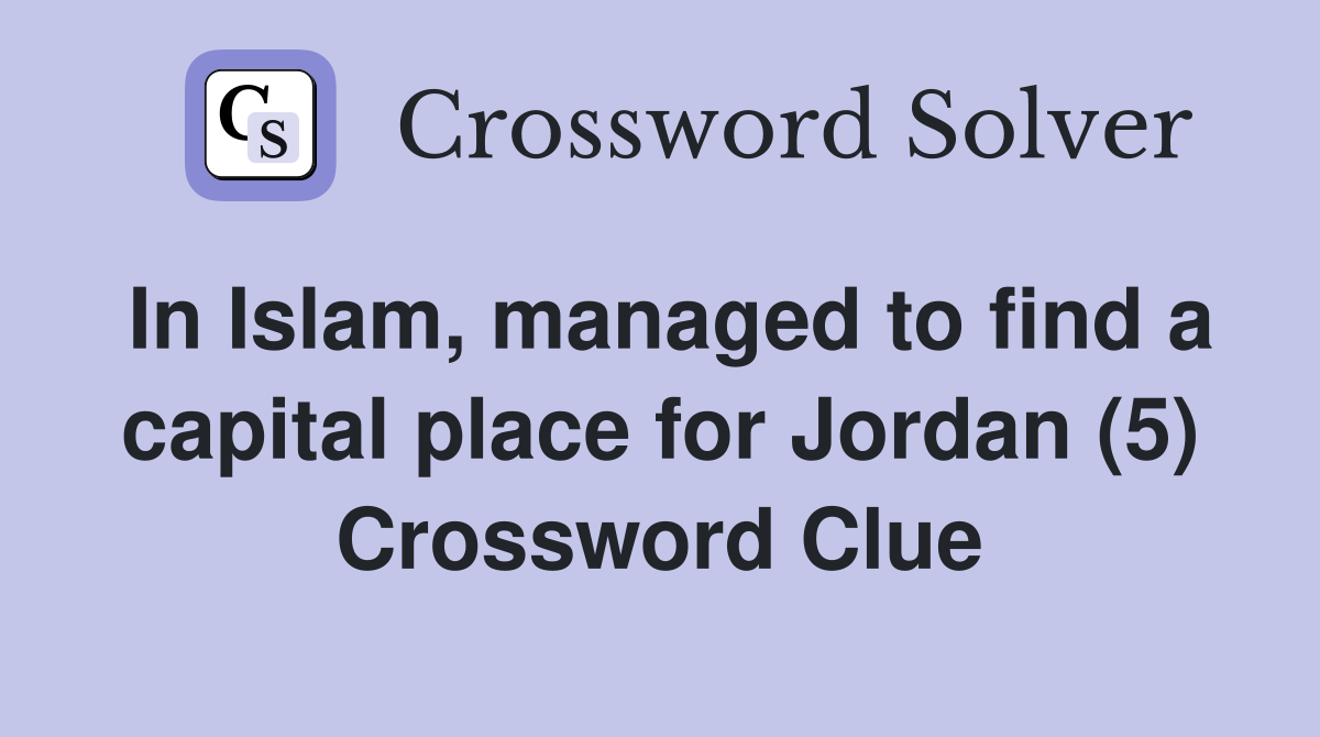 In Islam, managed to find a capital place for Jordan (5) Crossword Clue