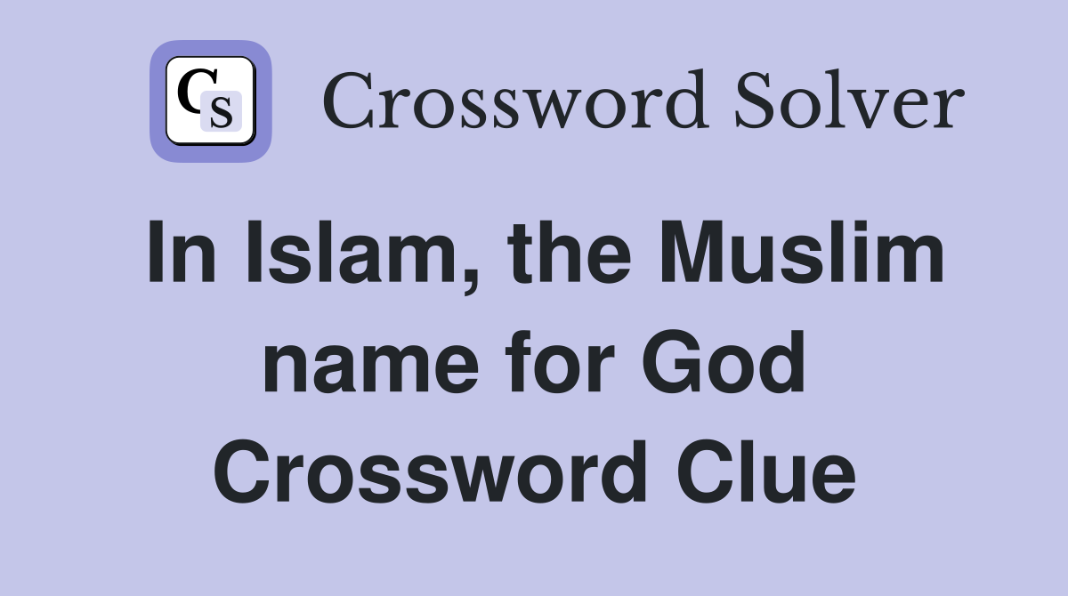 In Islam, the Muslim name for God Crossword Clue