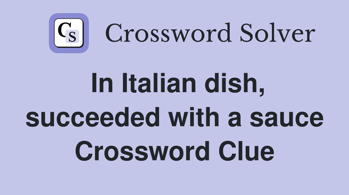 In Italian dish, succeeded with a sauce Crossword Clue