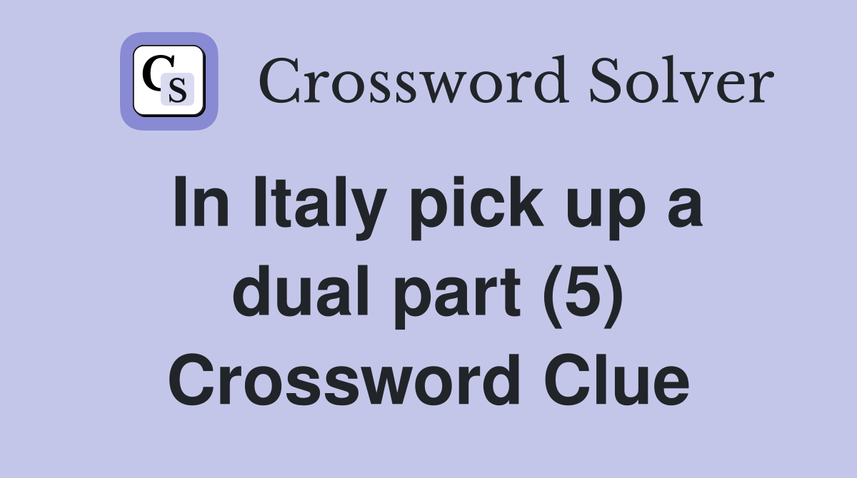 In Italy pick up a dual part (5) Crossword Clue