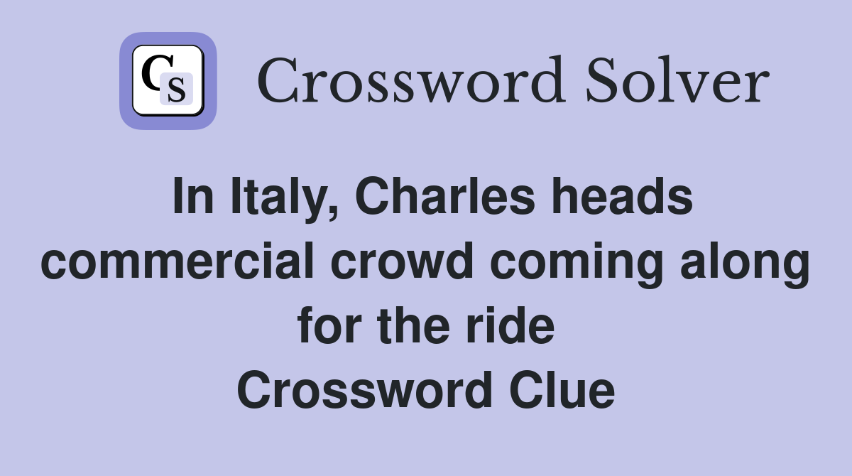 In Italy, Charles heads commercial crowd coming along for the ride Crossword Clue