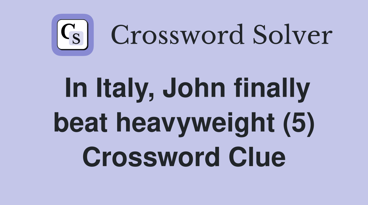 In Italy, John finally beat heavyweight (5) Crossword Clue