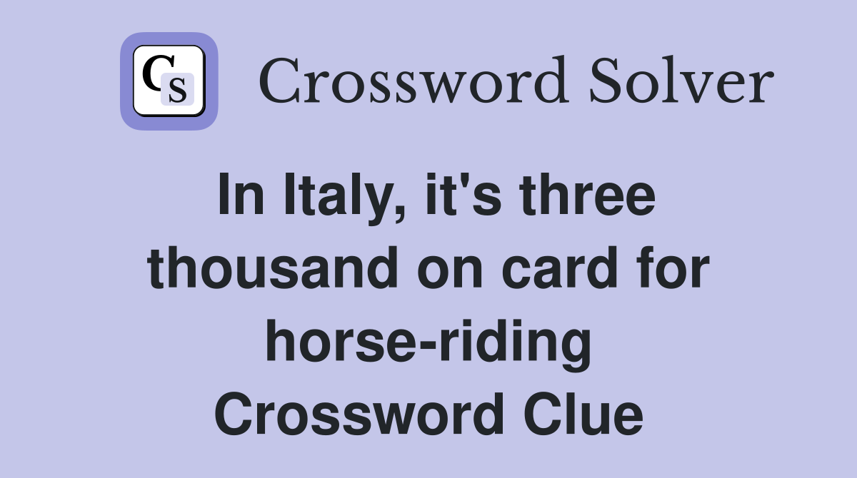 In Italy, it's three thousand on card for horse-riding Crossword Clue