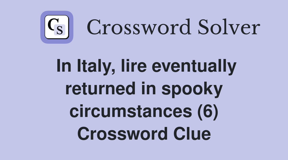 In Italy, lire eventually returned in spooky circumstances (6) Crossword Clue