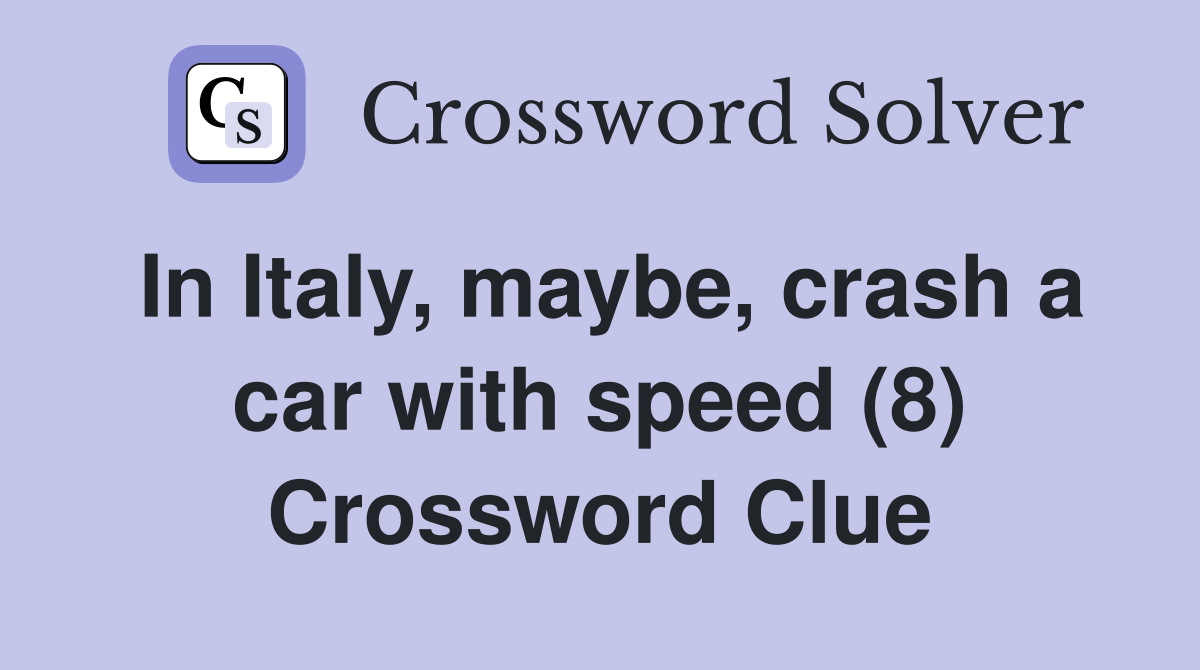 In Italy, maybe, crash a car with speed (8) Crossword Clue