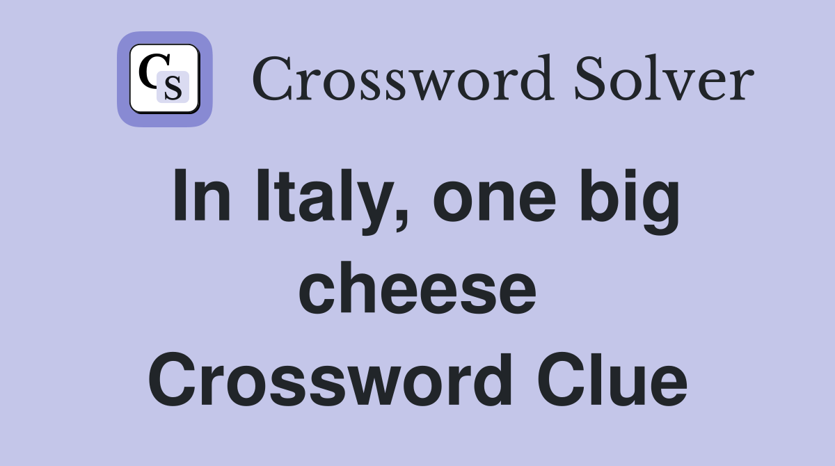 In Italy, one big cheese Crossword Clue