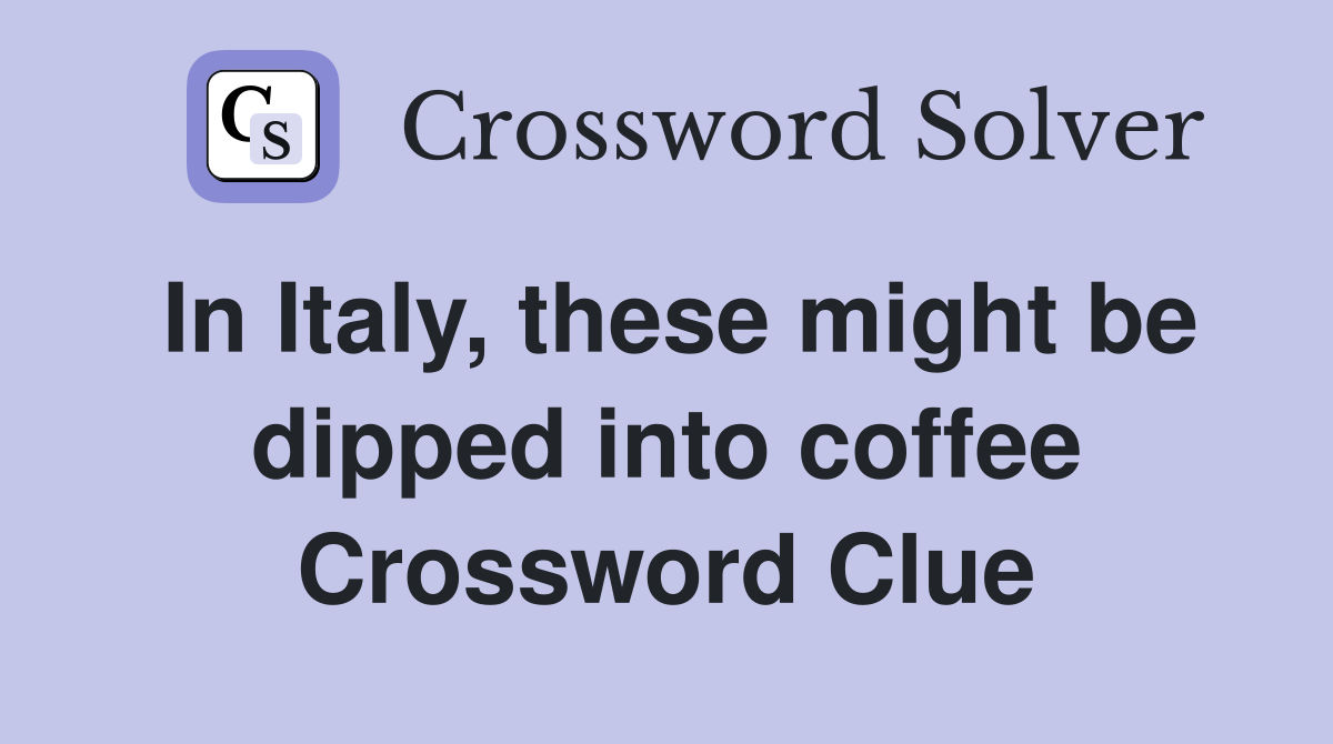 In Italy, these might be dipped into coffee Crossword Clue