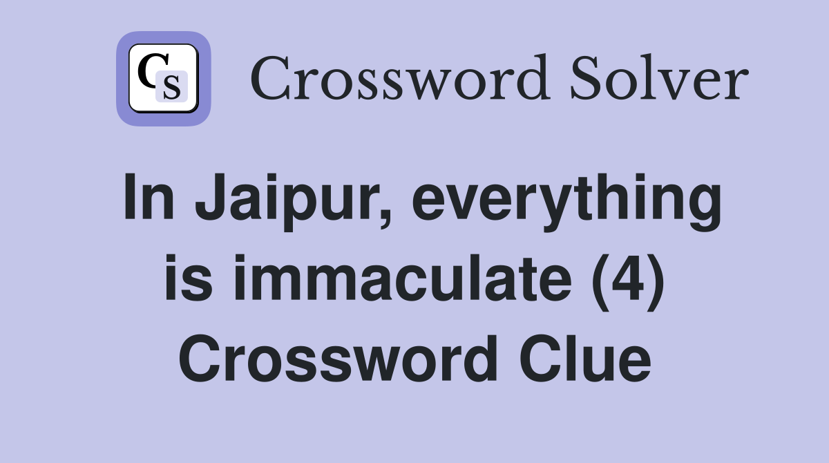 In Jaipur, everything is immaculate (4) Crossword Clue