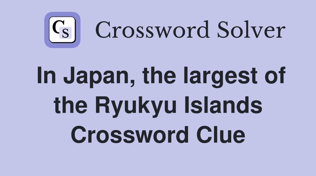 In Japan, the largest of the Ryukyu Islands Crossword Clue