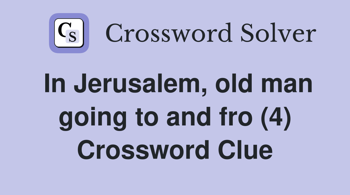 In Jerusalem, old man going to and fro (4) Crossword Clue