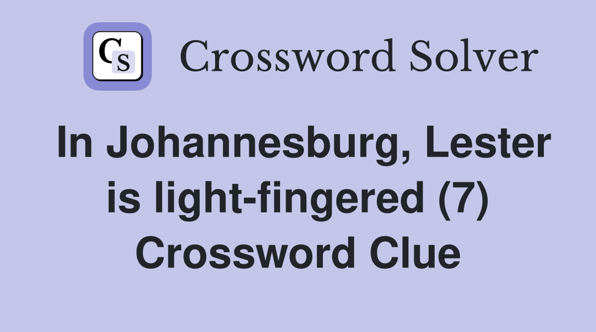 In Johannesburg, Lester is light-fingered (7) Crossword Clue