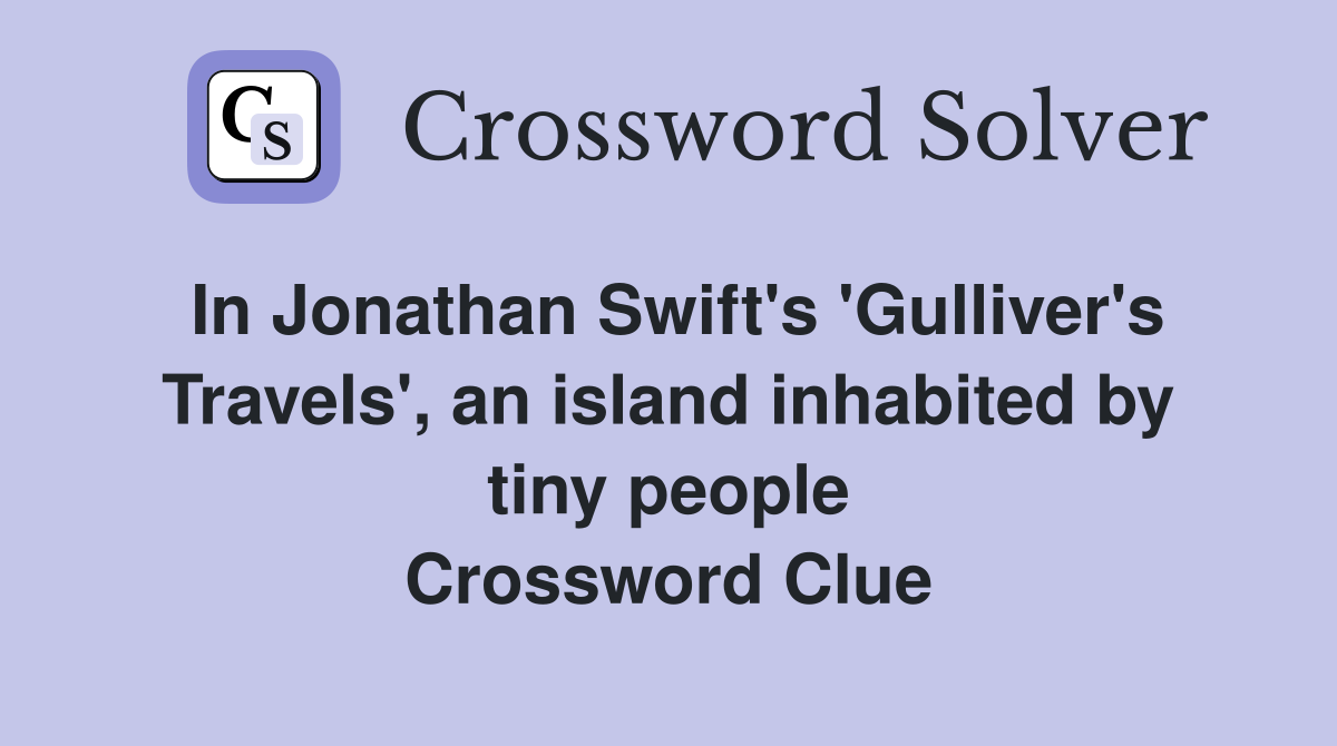 In Jonathan Swift's 'Gulliver's Travels', an island inhabited by tiny people Crossword Clue