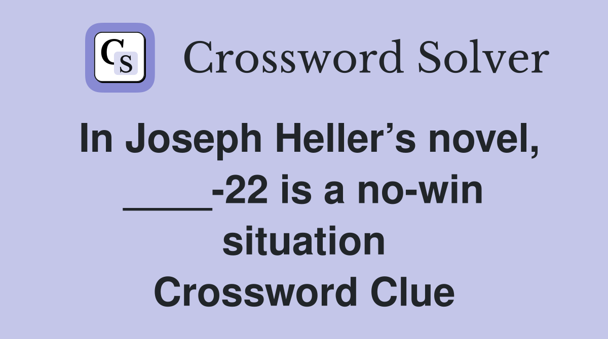 In Joseph Heller’s novel, ____-22 is a no-win situation Crossword Clue
