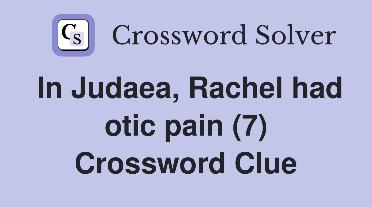 In Judaea, Rachel had otic pain (7) Crossword Clue