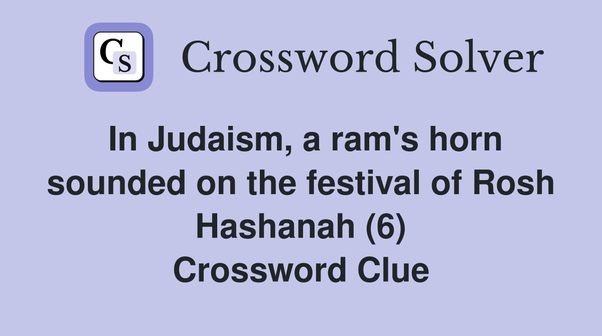 In Judaism, a ram's horn sounded on the festival of Rosh Hashanah (6) Crossword Clue