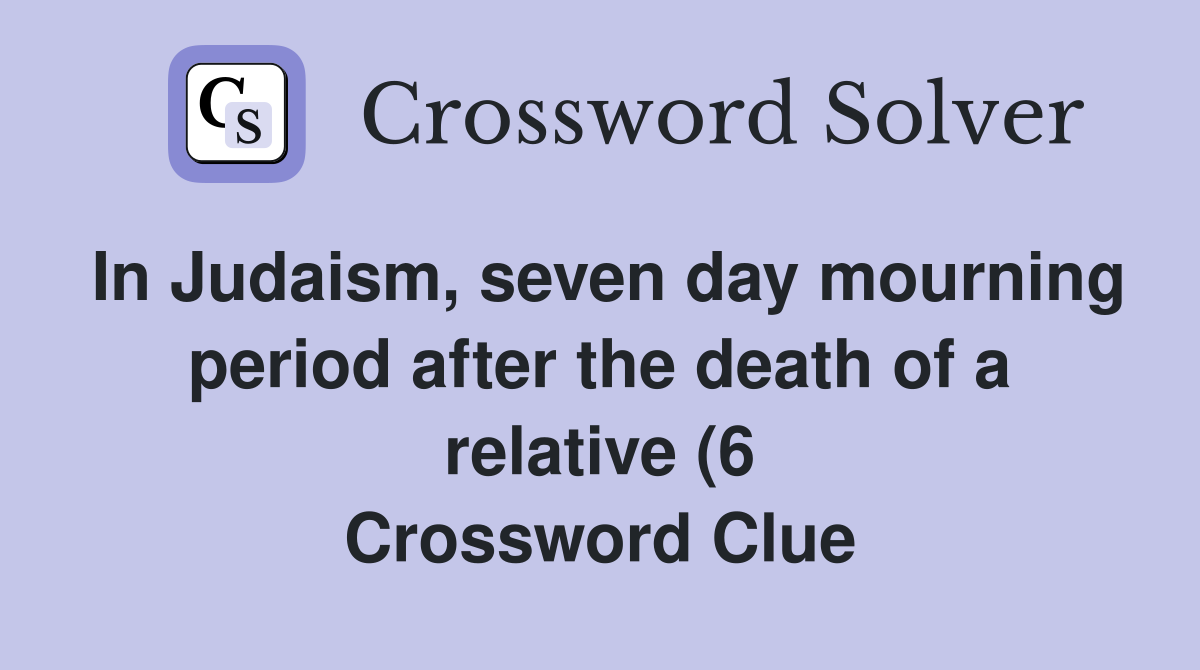 In Judaism seven day mourning period after the death of a relative (6 In Judaism seven day mourning period after the death of a relative (6