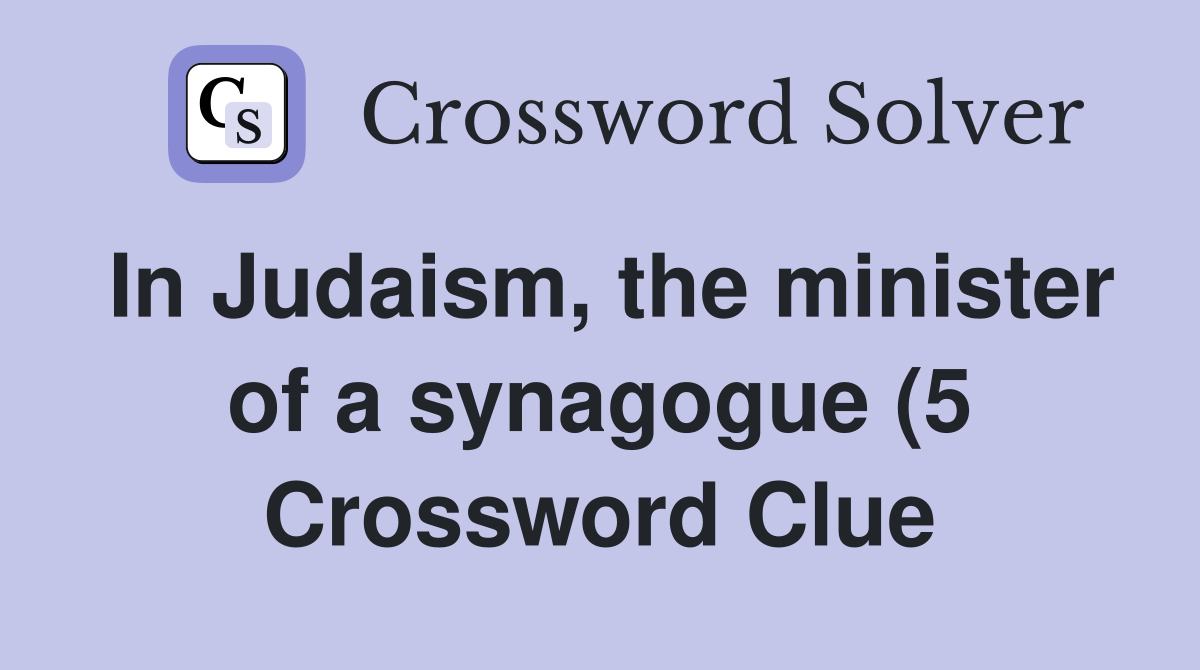 In Judaism the minister of a synagogue (5) Crossword Clue Answers In Judaism the minister of a synagogue (5) Crossword Clue Answers