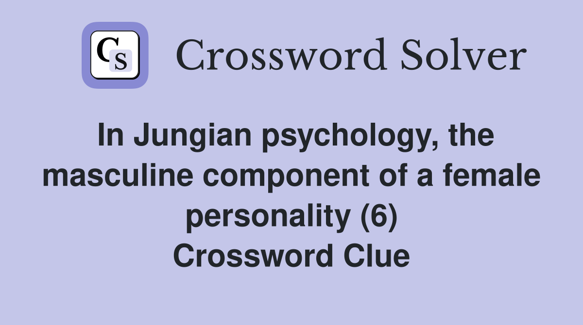 In Jungian psychology, the masculine component of a female personality (6) Crossword Clue